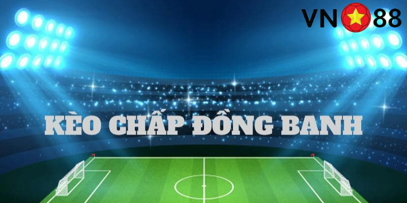 Vn88 giúp bạn tìm hiểu kèo chấp đồng banh là gì